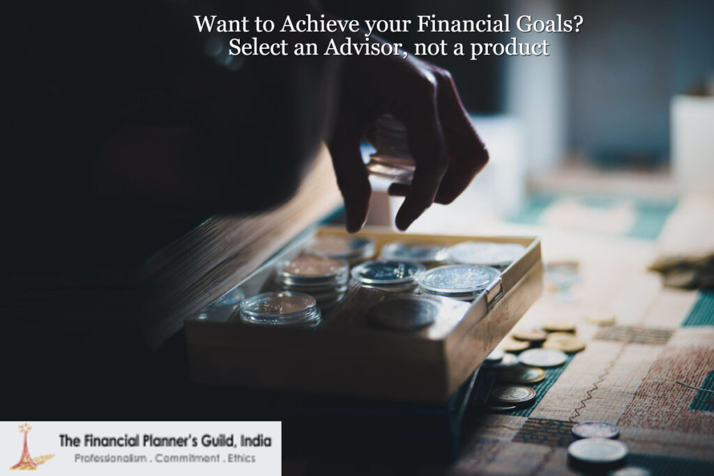 Want to Achieve your Financial Goals? Select an Advisor, not a product