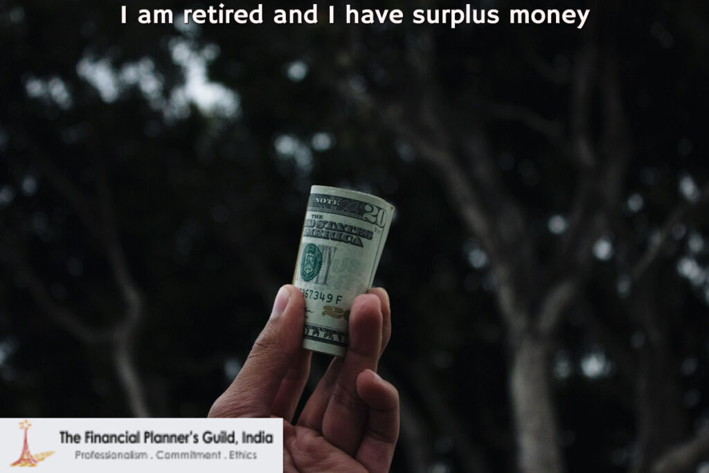 I am retired and I have surplus money